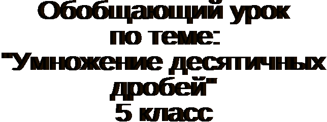 Обобщающий урок по математике в 5 классе с использованием ИКТ "Умножение десятичных дробей"