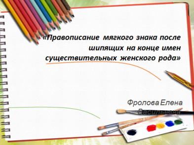 План - конспект урока русского языка в 3 классе «Правописание мягкого знака после шипящих на конце имен существительных женского рода»