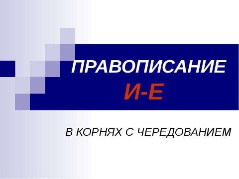 Презентация на тему "Правописание И-Е В корнях с чередованием" по русскому языку