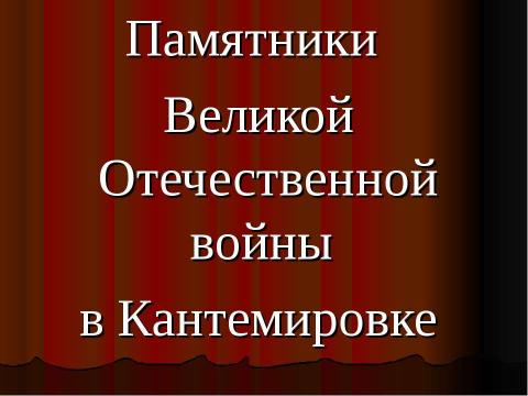 Презентация на тему "Памятники Великой Отечественной войны в Кантемировке" по истории