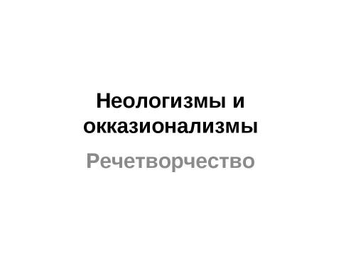 Презентация на тему "Неологизмы и окказионализмы" по русскому языку