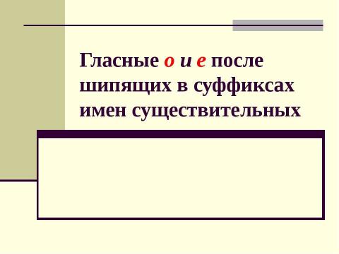 Презентация на тему "Гласные o и e после шипящих в суффиксах имен существительных" по русскому языку