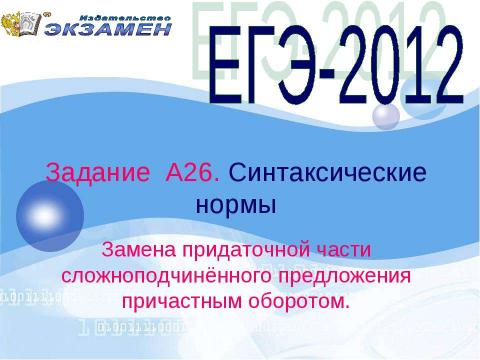 Презентация на тему "Задание А26. Синтаксические нормы Замена придаточной части сложноподчинённого предложения причастным оборотом" по русскому языку