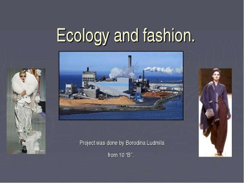 Презентация на тему "Ecology and fashion" по английскому языку