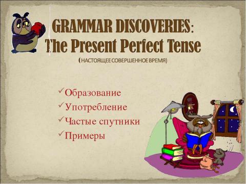 Презентация на тему "GRAMMAR DISCOVERIES: The Present Perfect Tense" по английскому языку