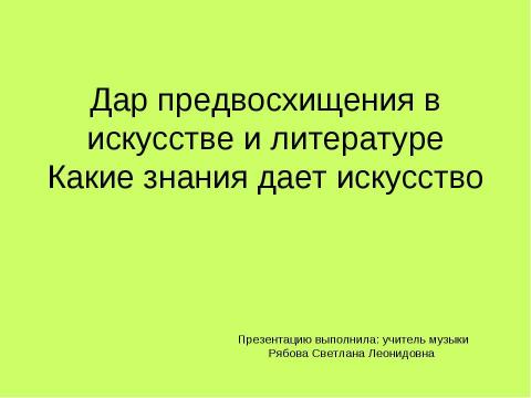 Презентация на тему "Дар предвосхищения в искусстве и литературе. Какие знания дает искусство" по литературе