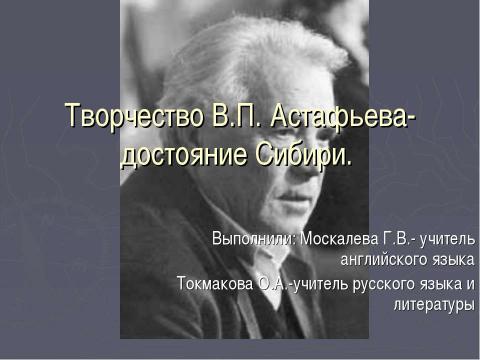 Презентация на тему "Творчество В.П. Астафьева- достояние Сибири" по литературе