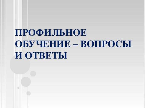 Презентация на тему "Профильное обучение – вопросы и ответы" по педагогике