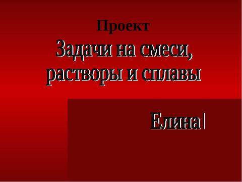 Презентация на тему "Задачи на смеси, растворы и сплавы" по математике