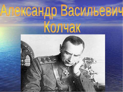 Презентация на тему "Александр Васильевич Колчак и его биография" по истории