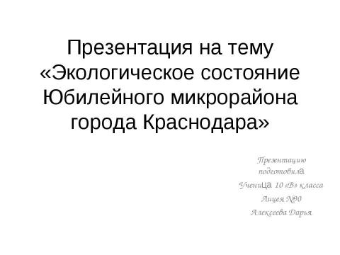 Презентация на тему "Экологическое состояние Юбилейного микрорайона города Краснодара" по экологии