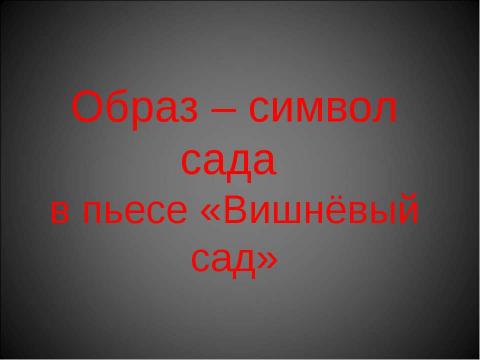 Презентация на тему "Образ – символ сада в пьесе «Вишнёвый сад»" по литературе