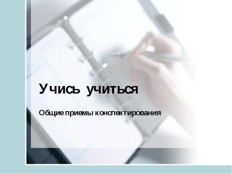 Презентация на тему "Учись учиться. Общие приемы конспектирования" по окружающему миру