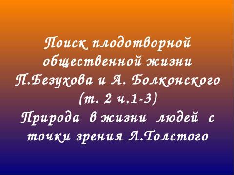 Презентация на тему "Поиск плодотворной общественной жизни П.Безухова и А. Болконского" по литературе