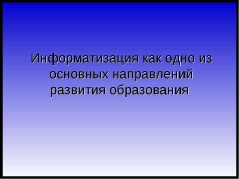 Презентация на тему "Информатизация как одно из основных направлений развития образования" по педагогике