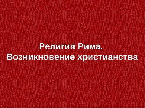 Презентация на тему "Религия Рима. Возникновение христианства" по истории