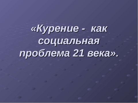 Презентация на тему "Курение - как социальная проблема 21 века" по ОБЖ