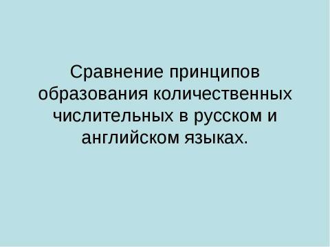 Презентация на тему "Сравнение принципов образования количественных числительных в русском и английском языках" по английскому языку