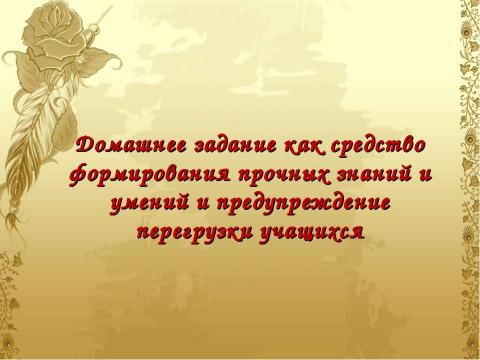 Презентация на тему "Домашнее задание как средство формирования прочных знаний и умений и предупреждение перегрузки учащихся" по педагогике