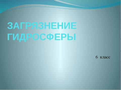 Презентация на тему "Загрязнение гидросферы 6 класс" по экологии