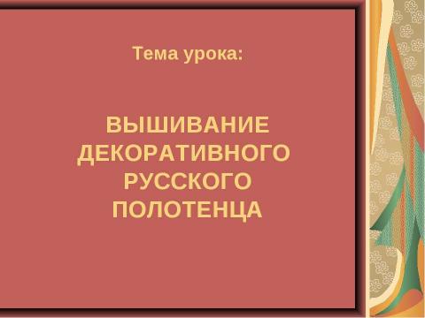 Презентация на тему "Вышивание декоративного русского полотенца" по технологии