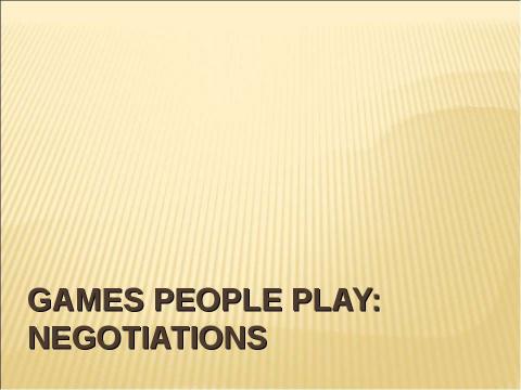 Презентация на тему "Games people play: negotiations" по английскому языку