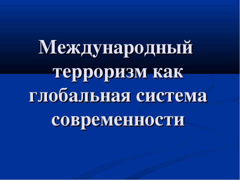 Презентация на тему "Международный терроризм как глобальная система современности" по ОБЖ