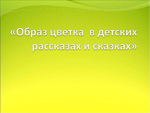 Презентация на тему "Образ цветка в детских рассказах и сказках" по литературе