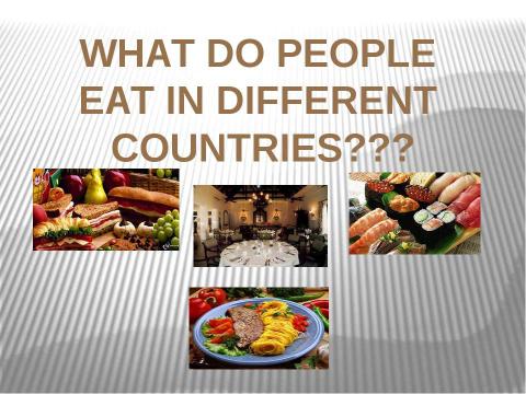 Презентация на тему "What do people eat in different countries ?" по английскому языку