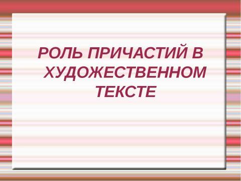 Презентация на тему "Роль причастий в художественном тексте" по русскому языку