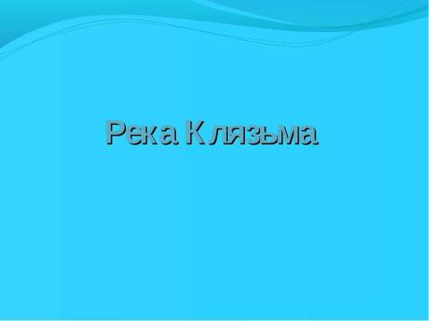 Презентация на тему "Реки Московской области. Клязьма" по окружающему миру