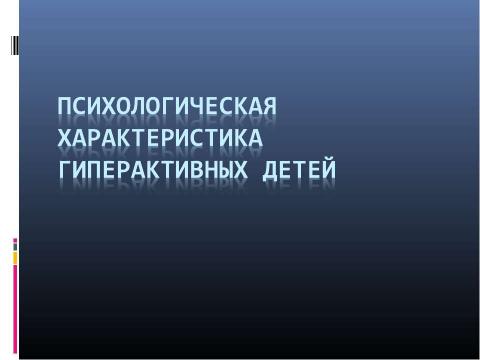 Презентация на тему "Психологическая характеристика гиперактивных детей" по медицине