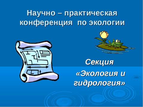 Презентация на тему "Научно – практическая конференция по экологии" по экологии