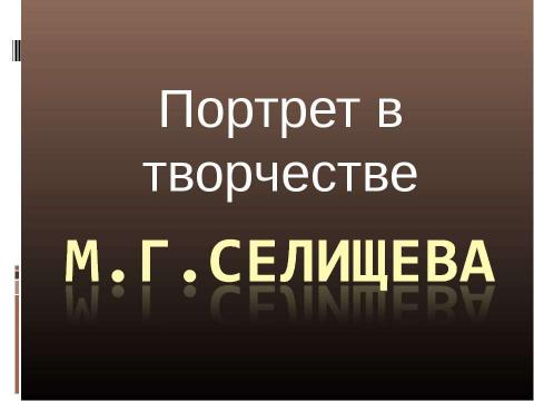 Презентация на тему "Портрет в творчестве М.Г.Селищева" по МХК