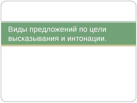 Презентация на тему "Виды предложений по цели высказывания и интонации" по русскому языку