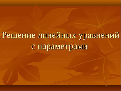 Презентация на тему "Решение линейных уравнений с параметрами" по математике