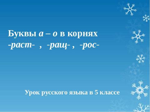 Презентация на тему "Буквы а – о в корнях -раст- , -ращ- , -рос- 5 класс" по русскому языку