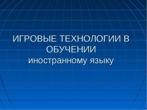 Презентация на тему "Игровые технологии в обучении иностранному языку" по педагогике