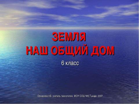 Презентация на тему "Земля наш общий дом (6 класс)" по географии