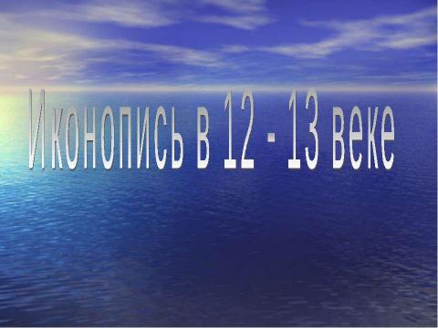 Презентация на тему "Иконопись в 12 - 13 веке" по МХК