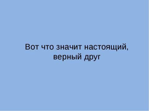 Презентация на тему "Вот что значит настоящий, верный друг" по обществознанию