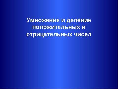 Презентация на тему "Умножение и деление положительных и отрицательных чисел" по математике