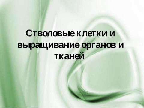 Презентация на тему "Стволовые клетки и выращивание органов и тканей" по биологии