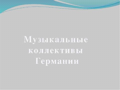 Презентация на тему "Музыкальные коллективы Германии" по музыке