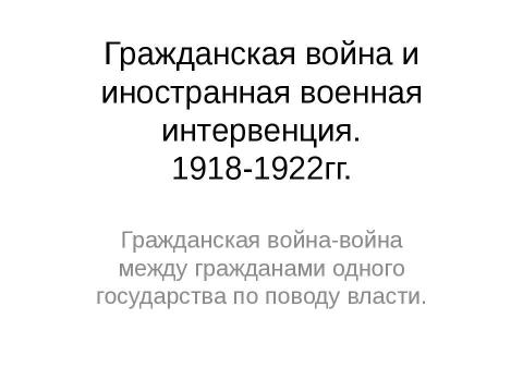 Презентация на тему "Гражданская война и иностранная военная интервенция. 1918-1922гг" по истории