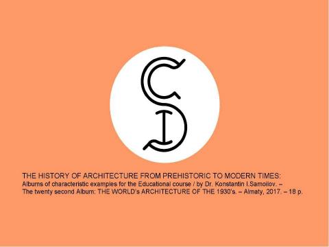 Презентация на тему "THE WORLD’s ARCHITECTURE OF THE 1930’s / The history of Architecture from Prehistoric to Modern times: The Album-22 / by Dr. Konstantin I.Samoilov. – Almaty, 2017. – 18 p" по истории