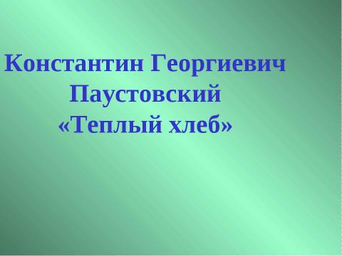 Презентация на тему "Константин Георгиевич Паустовский «Теплый хлеб»" по литературе