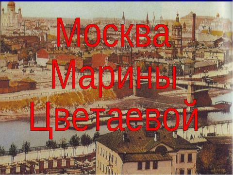 Презентация на тему "Москва Марины Цветаевой" по литературе