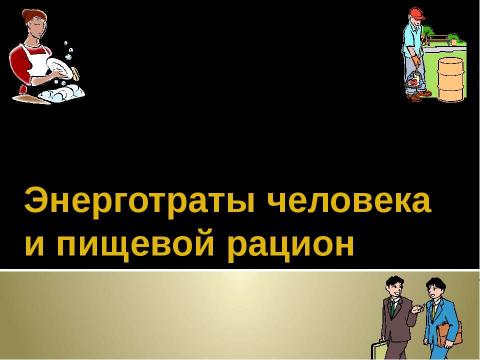 Презентация на тему "Энерготраты человека и пищевой рацион" по биологии