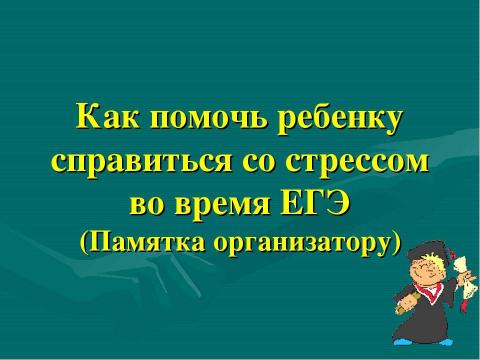 Презентация на тему "Как помочь ребенку справиться со стрессом во время ЕГЭ" по педагогике